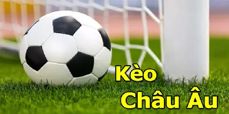 Kèo Châu Âu và những điều cần biết về kèo này