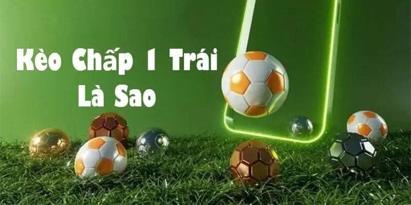 Kèo chấp 1 trái hiện được nhiều game thủ ưa  chuộng trên thị trường